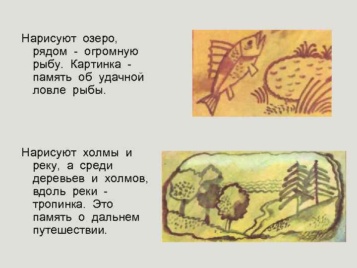 Нарисуют озеро, рядом - огромную рыбу. Картинка память об удачной ловле рыбы. Нарисуют холмы