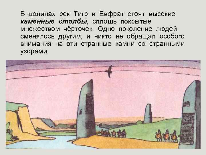 В долинах рек Тигр и Евфрат стоят высокие каменные столбы, сплошь покрытые множеством чёрточек.