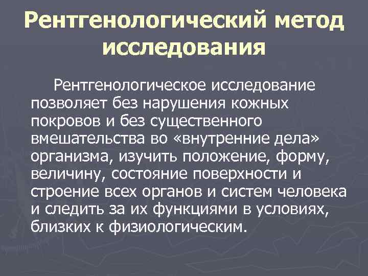 Рентгенологический метод исследования Рентгенологическое исследование позволяет без нарушения кожных покровов и без существенного вмешательства