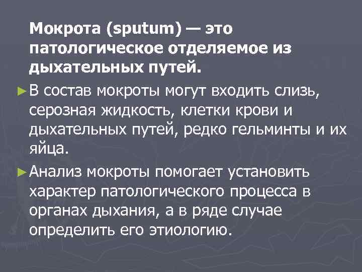 Мокрота (sputum) — это патологическое отделяемое из дыхательных путей. ► В состав мокроты могут