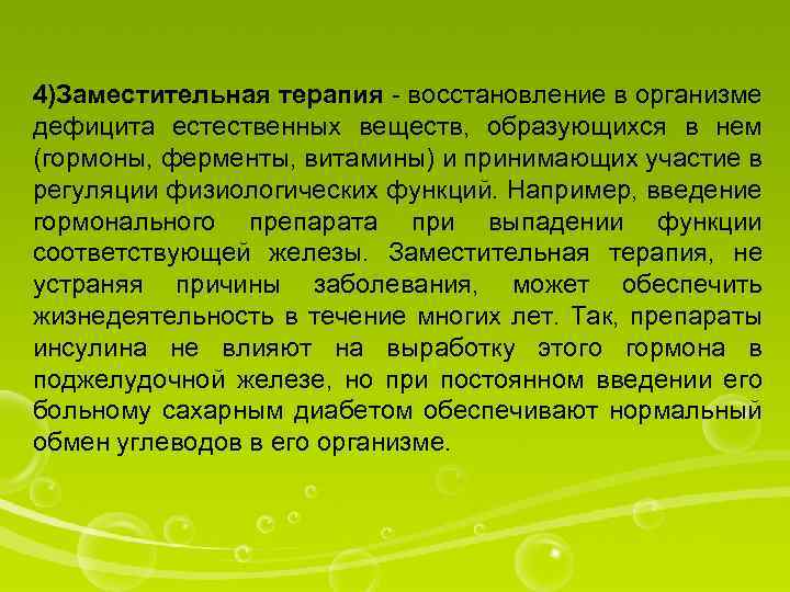 4)Заместительная терапия - восстановление в организме дефицита естественных веществ, образующихся в нем (гормоны, ферменты,