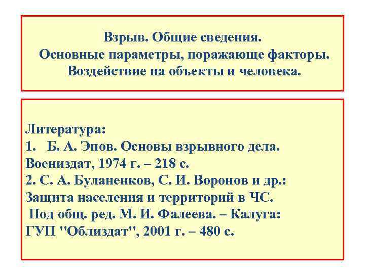 Взрыв. Общие сведения. Основные параметры, поражающе факторы. Воздействие на объекты и человека. Литература: 1.