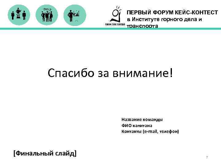 ПЕРВЫЙ ФОРУМ КЕЙС-КОНТЕСТ в Институте горного дела и транспорта Спасибо за внимание! Название команды