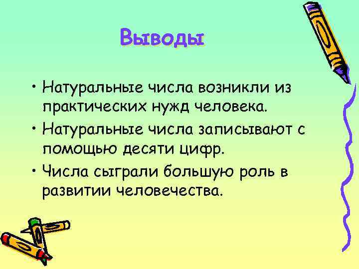 Выводы • Натуральные числа возникли из практических нужд человека. • Натуральные числа записывают с