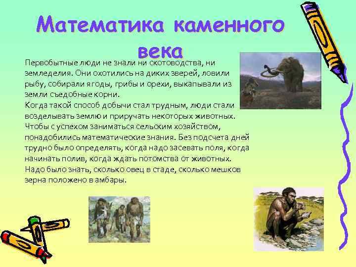 Математика каменного века Первобытные люди не знали ни скотоводства, ни земледелия. Они охотились на