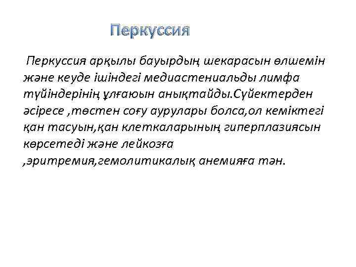 Перкуссия арқылы бауырдың шекарасын өлшемін және кеуде ішіндегі медиастениальды лимфа түйіндерінің ұлғаюын анықтайды. Сүйектерден