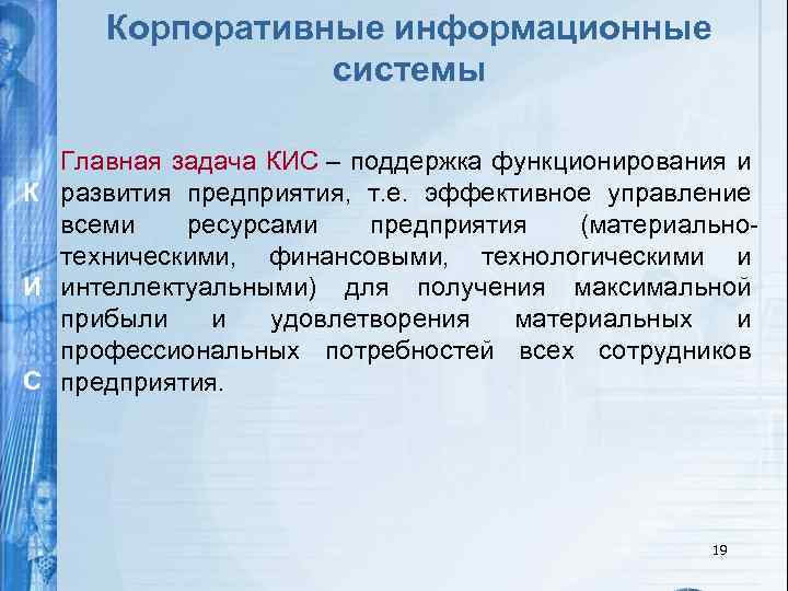 Корпоративные информационные системы Главная задача КИС – поддержка функционирования и К развития предприятия, т.