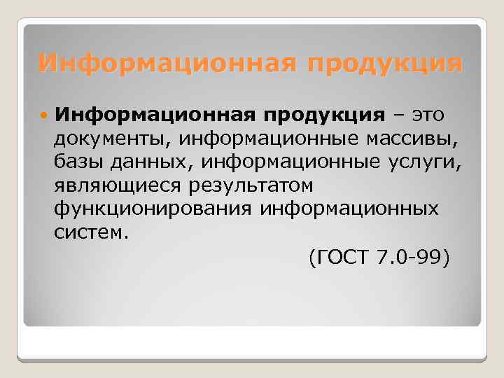 Информационная продукция – это документы, информационные массивы, базы данных, информационные услуги, являющиеся результатом функционирования