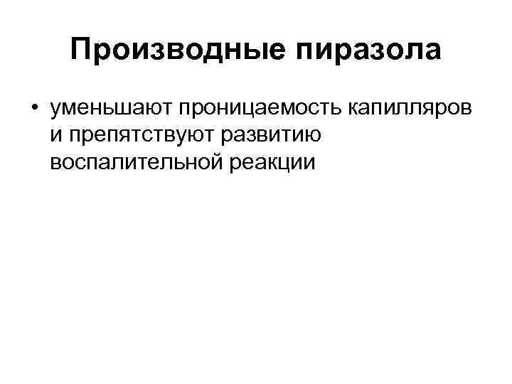 Производные пиразола • уменьшают проницаемость капилляров и препятствуют развитию воспалительной реакции 