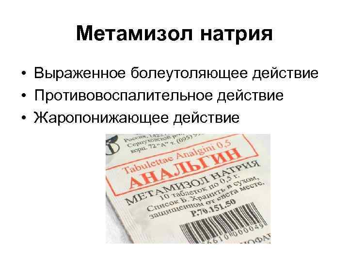 Метамизол натрия • Выраженное болеутоляющее действие • Противовоспалительное действие • Жаропонижающее действие 