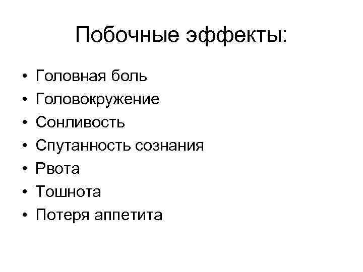 Побочные эффекты: • • Головная боль Головокружение Сонливость Спутанность сознания Рвота Тошнота Потеря аппетита