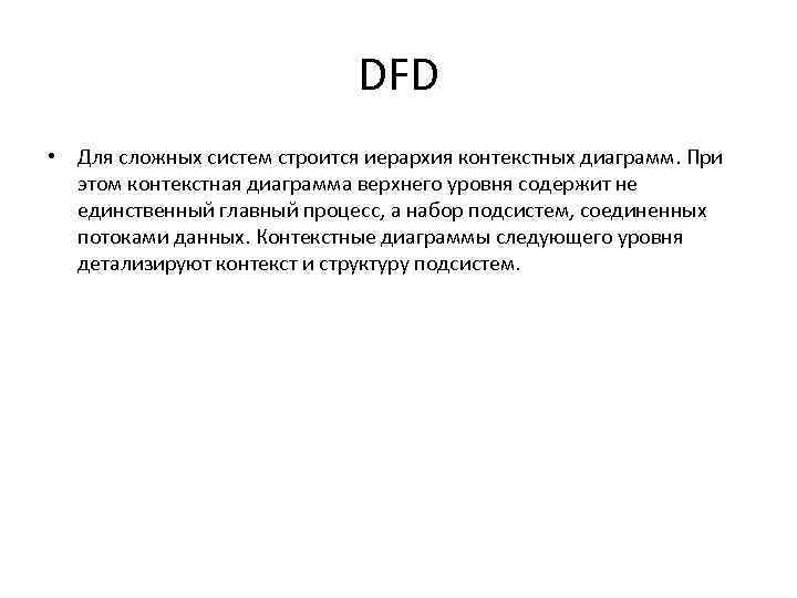 DFD • Для сложных систем строится иерархия контекстных диаграмм. При этом контекстная диаграмма верхнего