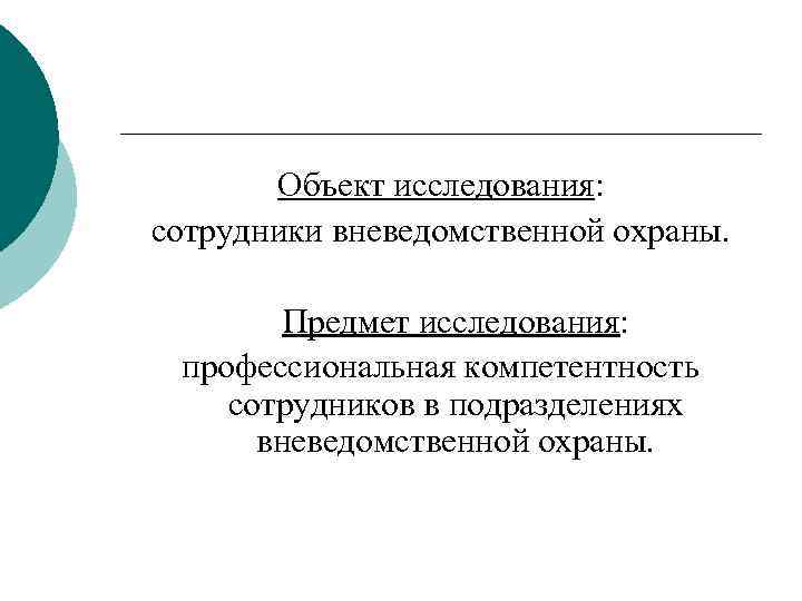 Объект исследования: сотрудники вневедомственной охраны. Предмет исследования: профессиональная компетентность сотрудников в подразделениях вневедомственной охраны.