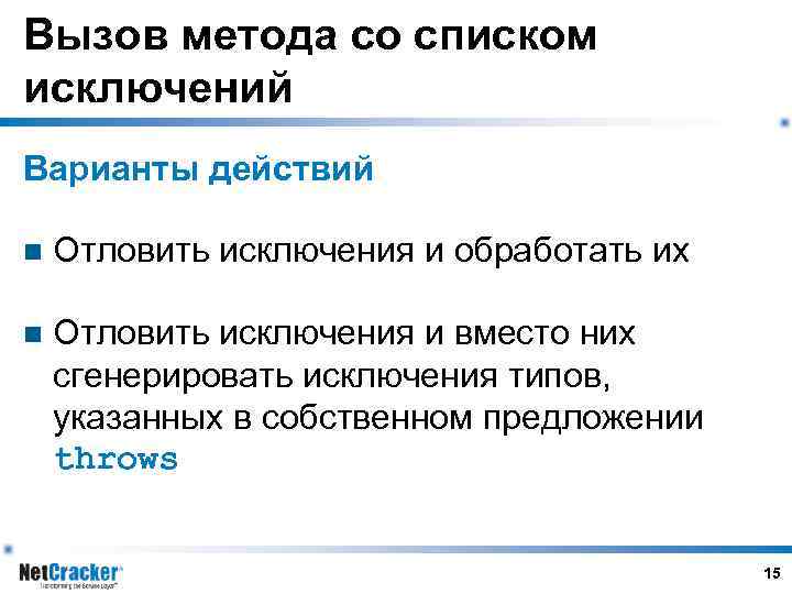 Вызов метода со списком исключений Варианты действий n Отловить исключения и обработать их n