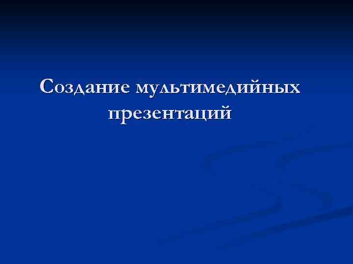 Создание мультимедийных презентаций 