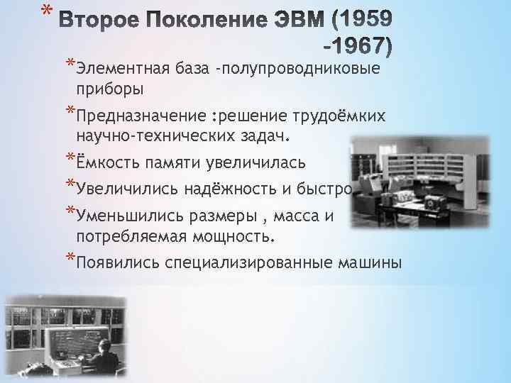 * *Элементная база -полупроводниковые приборы *Предназначение : решение трудоёмких научно-технических задач. *Ёмкость памяти увеличилась