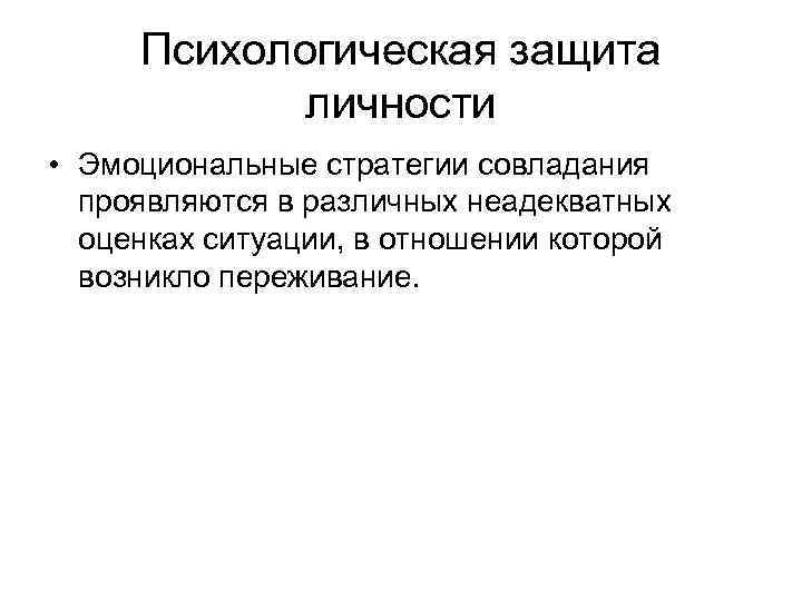 Психологическая защита личности • Эмоциональные стратегии совладания проявляются в различных неадекватных оценках ситуации, в
