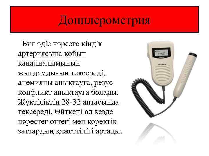 Допплерометрия Бұл әдіс нәресте кіндік артериясына қойып қанайналымының жылдамдығын тексереді, анемияны анықтауға, резус конфликт