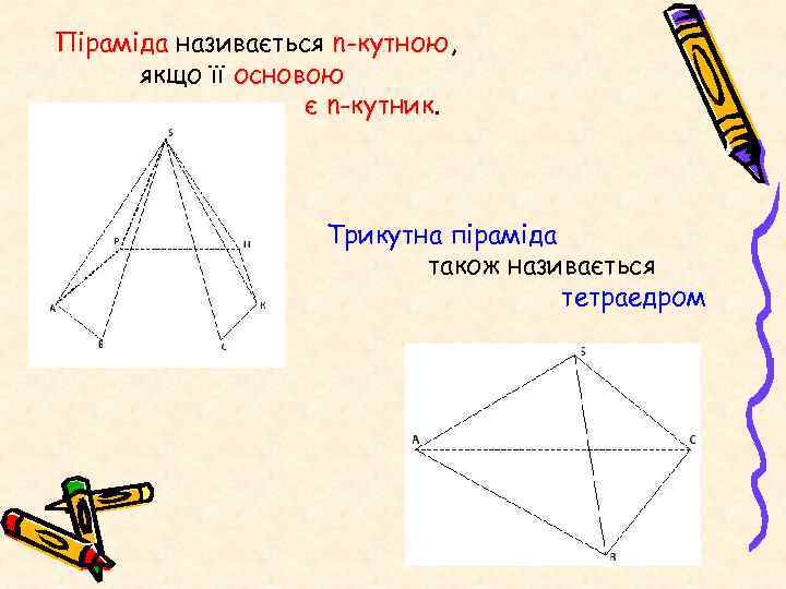 Піраміда називається n-кутною, якщо її основою є n-кутник. Трикутна піраміда також називається тетраедром 