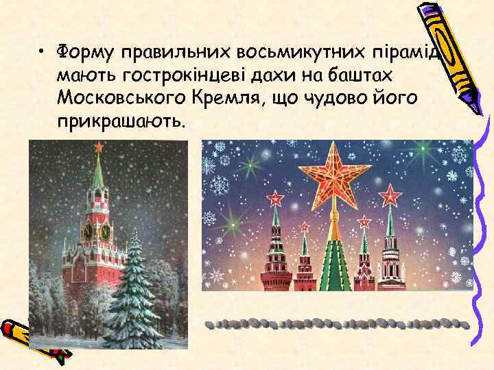  • Форму правильних восьмикутних пірамід мають гострокінцеві дахи на баштах Московського Кремля, що
