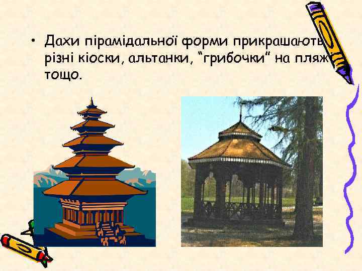  • Дахи пірамідальної форми прикрашають різні кіоски, альтанки, “грибочки” на пляжі тощо. 