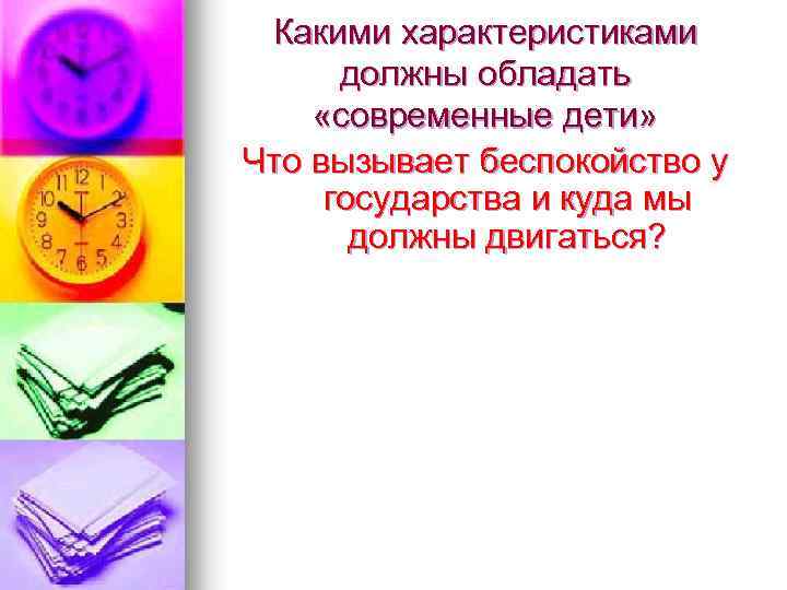 Какими характеристиками должны обладать «современные дети» Что вызывает беспокойство у государства и куда мы