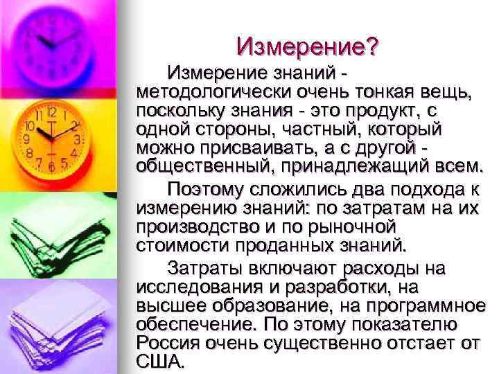 Измерение? Измерение знаний - методологически очень тонкая вещь, поскольку знания - это продукт, с