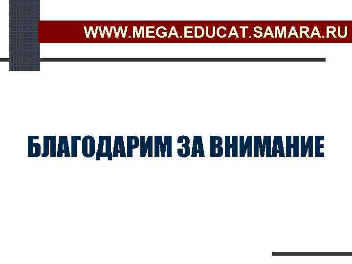 WWW. MEGA. EDUCAT. SAMARA. RU БЛАГОДАРИМ ЗА ВНИМАНИЕ 