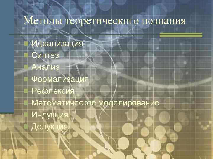Методы теоретического познания n Идеализация n Синтез n Анализ n Формализация n Рефлексия n