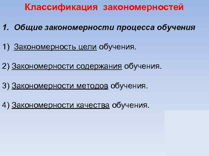 Классификация закономерностей 1. Общие закономерности процесса обучения 1) Закономерность цели обучения. 2) Закономерности содержания