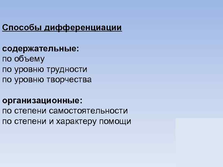 Способы дифференциации содержательные: по объему по уровню трудности по уровню творчества организационные: по степени