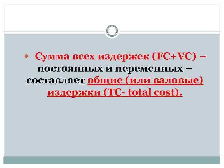  Сумма всех издержек (FC+VC) – постоянных и переменных – составляет общие (или валовые)