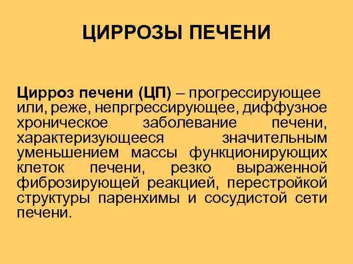 ЦИРРОЗЫ ПЕЧЕНИ Цирроз печени (ЦП) – прогрессирующее или, реже, непргрессирующее, диффузное хроническое заболевание печени,