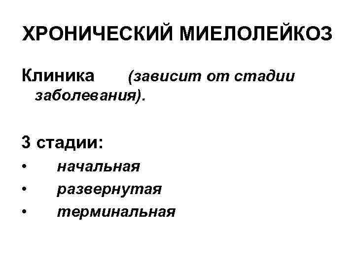 ХРОНИЧЕСКИЙ МИЕЛОЛЕЙКОЗ Клиника (зависит от стадии заболевания). 3 стадии: • • • начальная развернутая