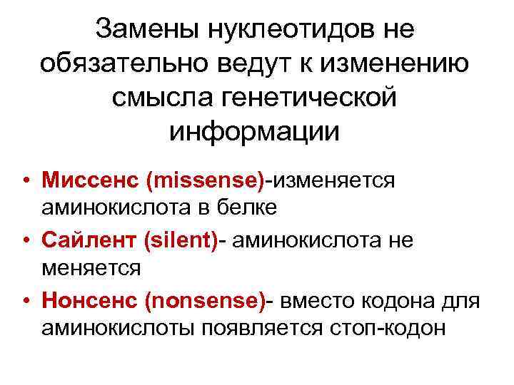 Замены нуклеотидов не обязательно ведут к изменению смысла генетической информации • Миссенс (missense)-изменяется аминокислота