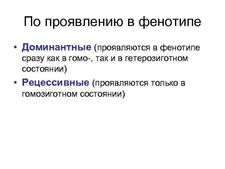 По проявлению в фенотипе • Доминантные (проявляются в фенотипе сразу как в гомо-, так