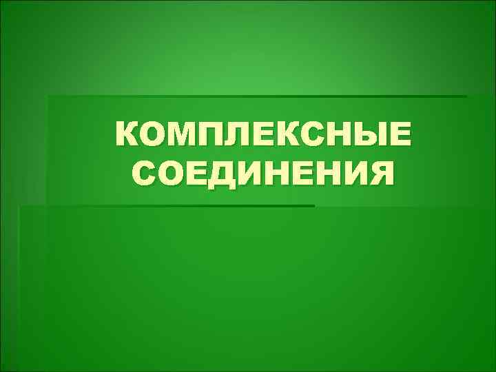 КОМПЛЕКСНЫЕ СОЕДИНЕНИЯ 