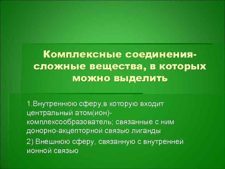 Комплексные соединениясложные вещества, в которых можно выделить 1. Внутреннюю сферу, в которую входит центральный