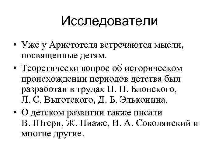 Исследователи • Уже у Аристотеля встречаются мысли, посвященные детям. • Теоретически вопрос об историческом