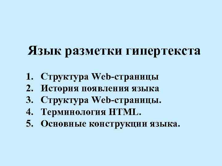 Язык разметки гипертекста 1. 2. 3. 4. 5. Структура Web-страницы История появления языка Структура