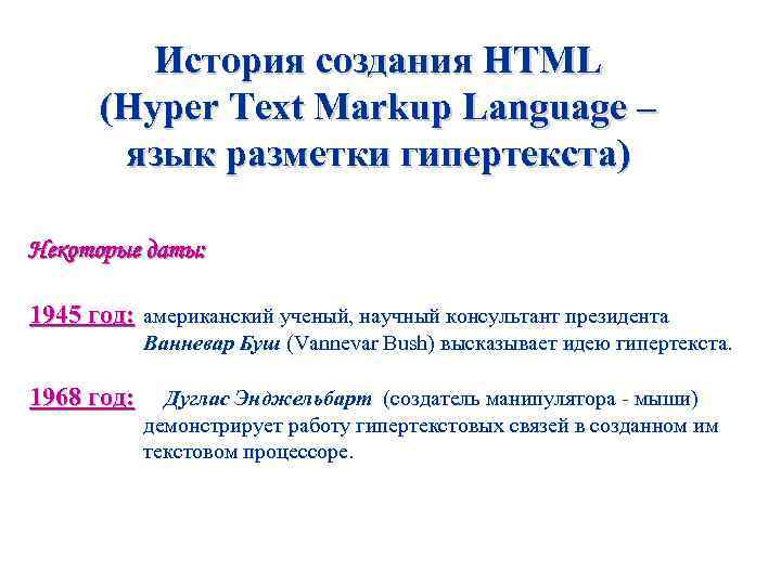 История создания HTML (Hyper Text Markup Language – язык разметки гипертекста) Некоторые даты: 1945