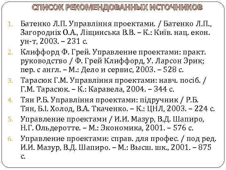 СПИСОК РЕКОМЕНДОВАННЫХ ИСТОЧНИКОВ 1. 2. 3. 4. 5. 6. Батенко Л. П. Управління проектами.
