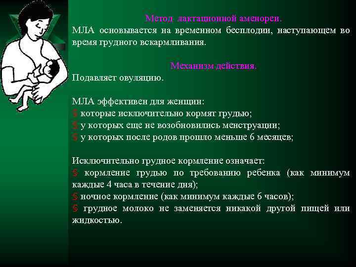 Метод лактационной аменореи. МЛА основывается на временном бесплодии, наступающем во время грудного вскармливания. Механизм