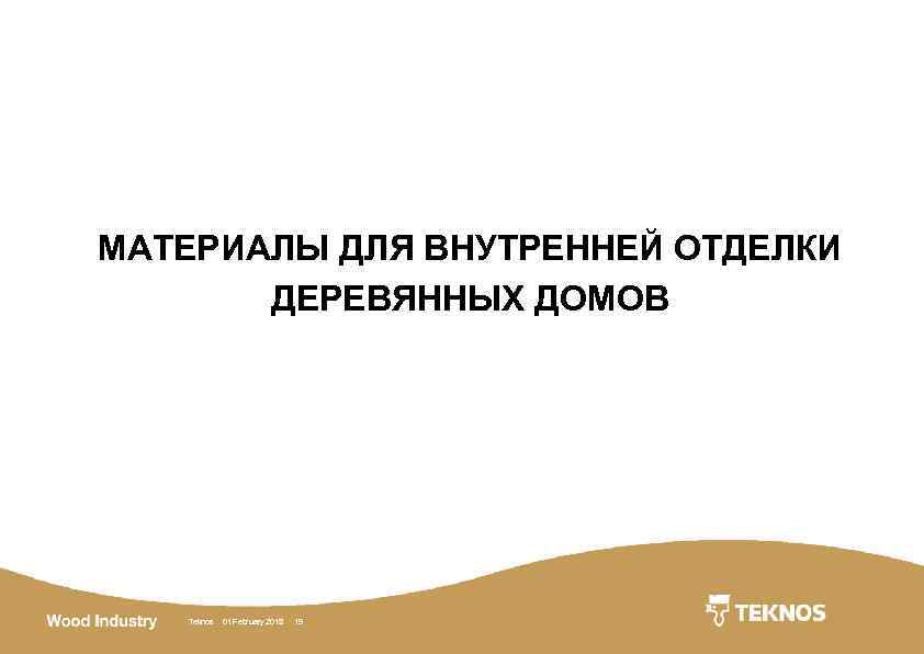 МАТЕРИАЛЫ ДЛЯ ВНУТРЕННЕЙ ОТДЕЛКИ ДЕРЕВЯННЫХ ДОМОВ Teknos 01 February 2018 19 