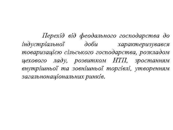 Перехід від феодального господарства до індустріальної доби характеризувався товаризацією сільського господарства, розкладом цехового ладу,