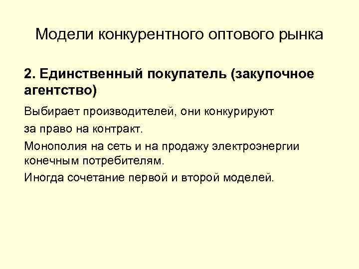 Модели конкурентного оптового рынка 2. Единственный покупатель (закупочное агентство) Выбирает производителей, они конкурируют за