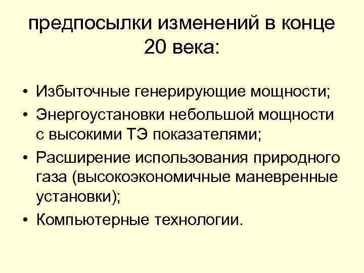 предпосылки изменений в конце 20 века: • Избыточные генерирующие мощности; • Энергоустановки небольшой мощности