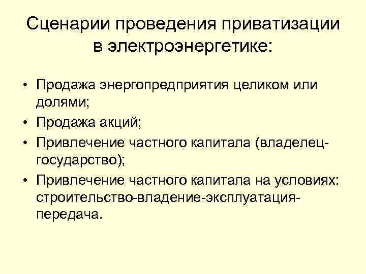 Сценарии проведения приватизации в электроэнергетике: • Продажа энергопредприятия целиком или долями; • Продажа акций;