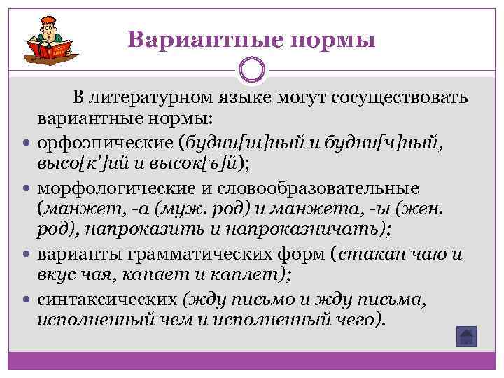 Вариантные нормы В литературном языке могут сосуществовать вариантные нормы: орфоэпические (будни[ш]ный и будни[ч]ный, высо[к']ий