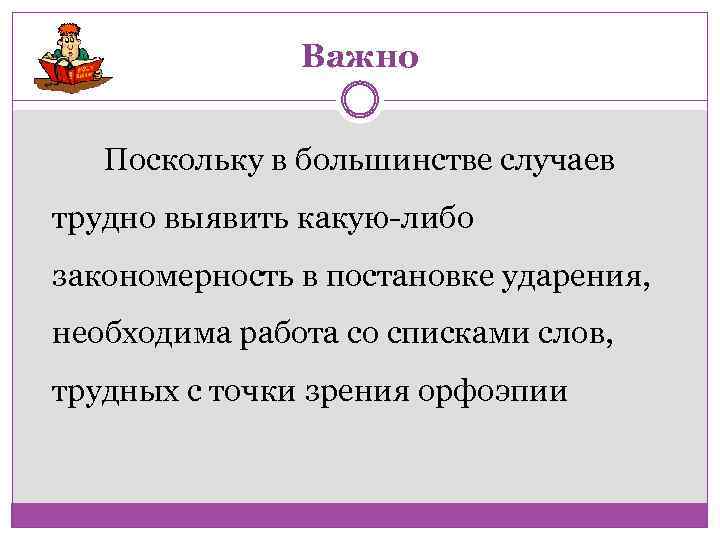 Важно Поскольку в большинстве случаев трудно выявить какую либо закономерность в постановке ударения, необходима